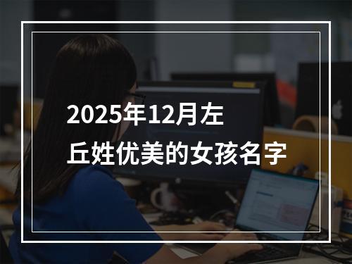 2025年12月左丘姓优美的女孩名字