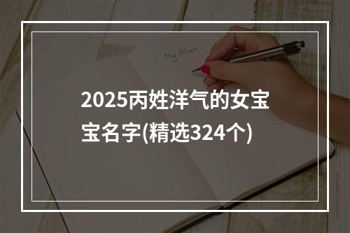 2025丙姓洋气的女宝宝名字(精选324个)