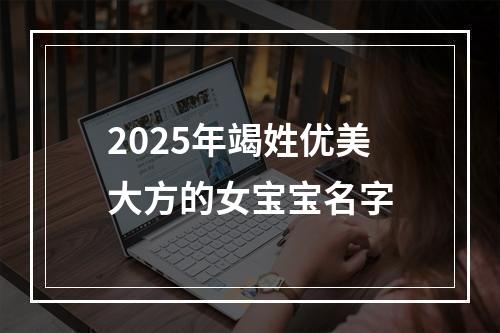 2025年竭姓优美大方的女宝宝名字