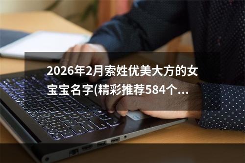 2026年2月索姓优美大方的女宝宝名字(精彩推荐584个)
