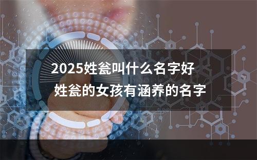 2025姓瓮叫什么名字好 姓瓮的女孩有涵养的名字
