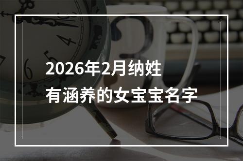 2026年2月纳姓有涵养的女宝宝名字