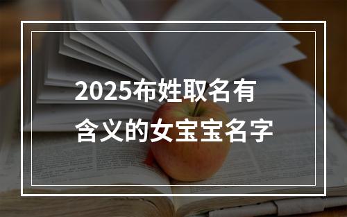 2025布姓取名有含义的女宝宝名字