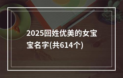 2025回姓优美的女宝宝名字(共614个)