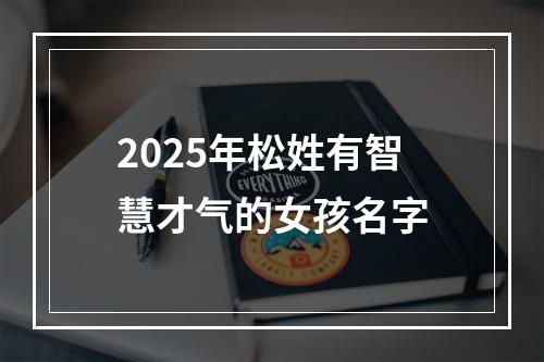2025年松姓有智慧才气的女孩名字