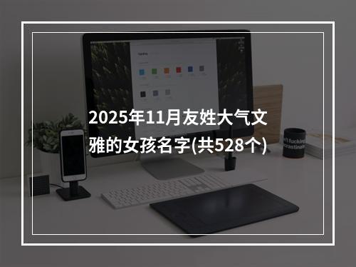 2025年11月友姓大气文雅的女孩名字(共528个)
