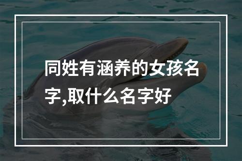 同姓有涵养的女孩名字,取什么名字好