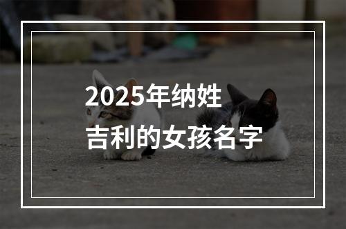 2025年纳姓吉利的女孩名字