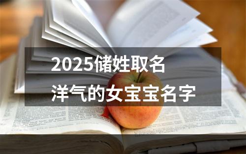 2025储姓取名洋气的女宝宝名字