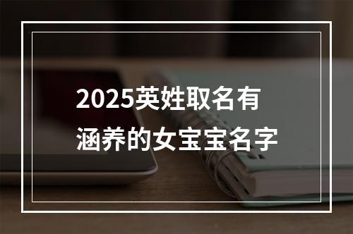 2025英姓取名有涵养的女宝宝名字