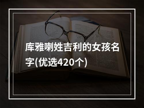 库雅喇姓吉利的女孩名字(优选420个)