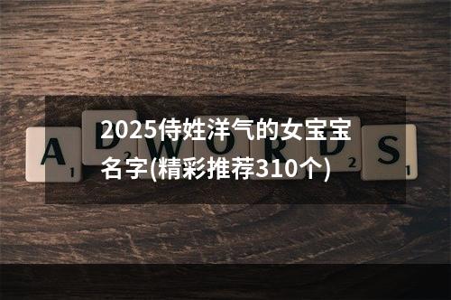 2025侍姓洋气的女宝宝名字(精彩推荐310个)