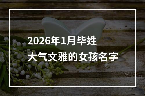 2026年1月毕姓大气文雅的女孩名字
