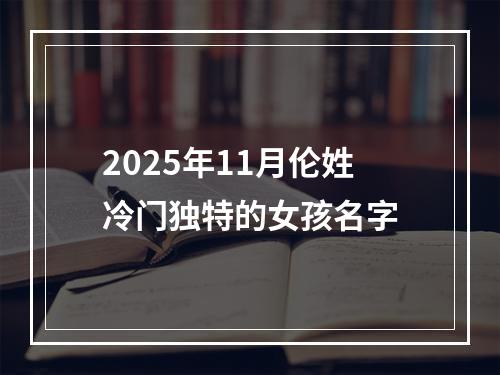 2025年11月伦姓冷门独特的女孩名字