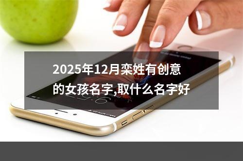 2025年12月栾姓有创意的女孩名字,取什么名字好