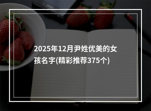 2025年12月尹姓优美的女孩名字(精彩推荐375个)