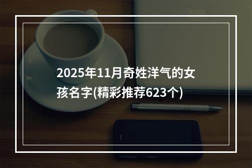 2025年11月奇姓洋气的女孩名字(精彩推荐623个)
