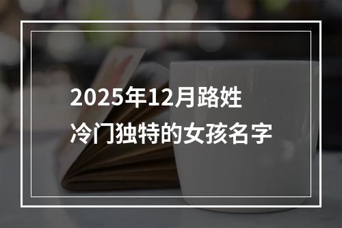 2025年12月路姓冷门独特的女孩名字