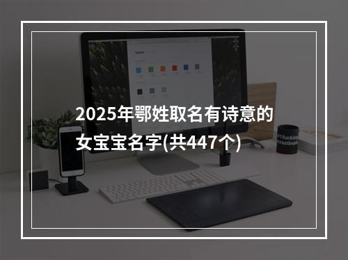 2025年鄂姓取名有诗意的女宝宝名字(共447个)