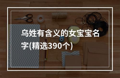 乌姓有含义的女宝宝名字(精选390个)