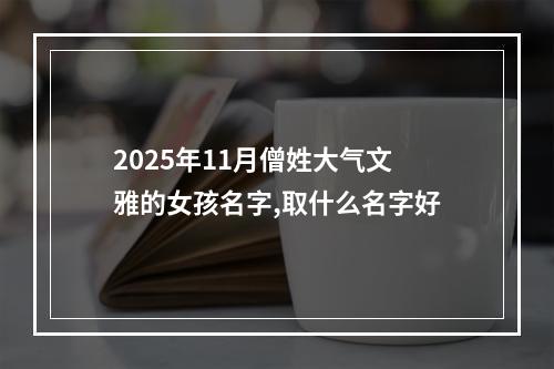 2025年11月僧姓大气文雅的女孩名字,取什么名字好
