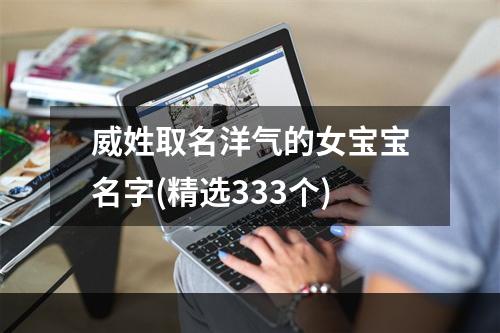 威姓取名洋气的女宝宝名字(精选333个)