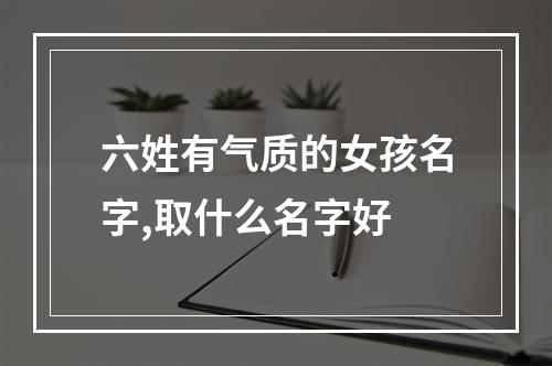 六姓有气质的女孩名字,取什么名字好