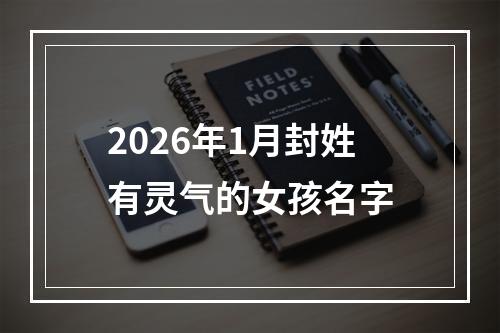 2026年1月封姓有灵气的女孩名字