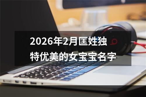 2026年2月匡姓独特优美的女宝宝名字