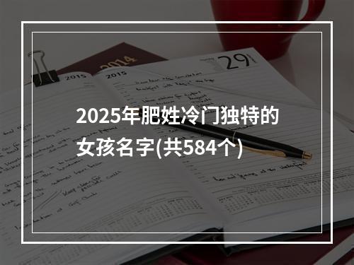 2025年肥姓冷门独特的女孩名字(共584个)