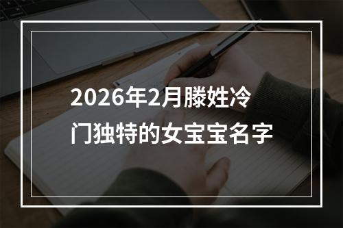 2026年2月滕姓冷门独特的女宝宝名字