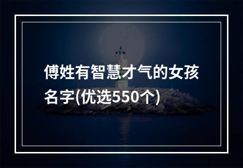 傅姓有智慧才气的女孩名字(优选550个)