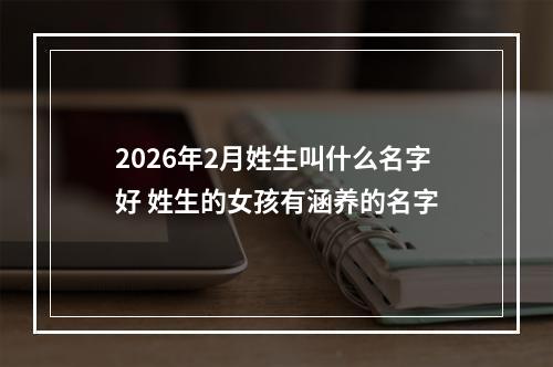 2026年2月姓生叫什么名字好 姓生的女孩有涵养的名字