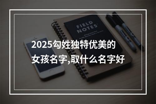 2025勾姓独特优美的女孩名字,取什么名字好
