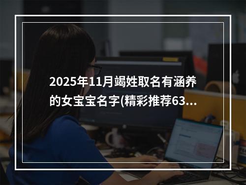 2025年11月竭姓取名有涵养的女宝宝名字(精彩推荐632个)