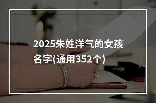 2025朱姓洋气的女孩名字(通用352个)