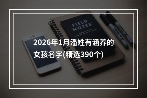 2026年1月潘姓有涵养的女孩名字(精选390个)
