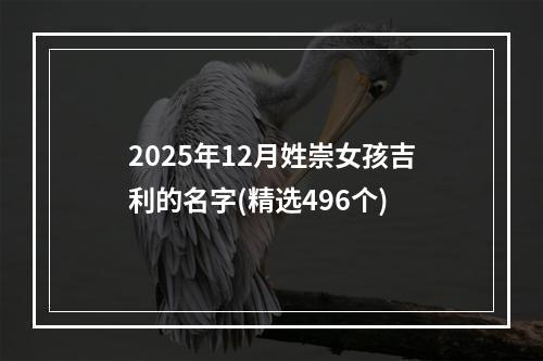 2025年12月姓崇女孩吉利的名字(精选496个)