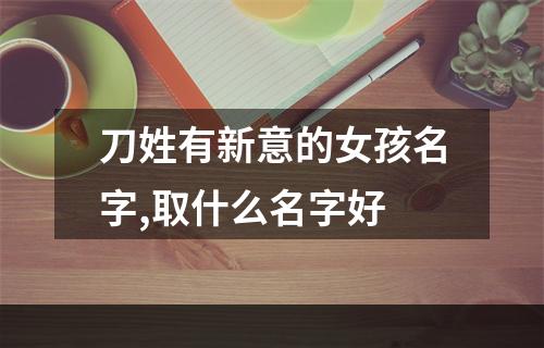 刀姓有新意的女孩名字,取什么名字好