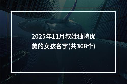 2025年11月叔姓独特优美的女孩名字(共368个)