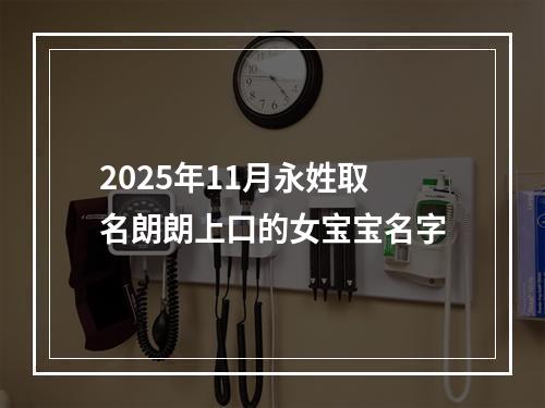 2025年11月永姓取名朗朗上口的女宝宝名字