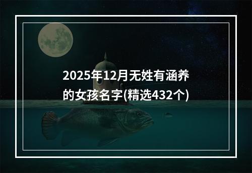 2025年12月无姓有涵养的女孩名字(精选432个)