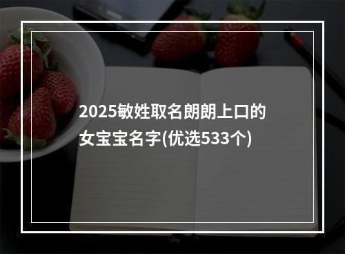 2025敏姓取名朗朗上口的女宝宝名字(优选533个)