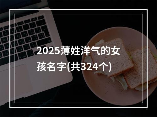 2025薄姓洋气的女孩名字(共324个)