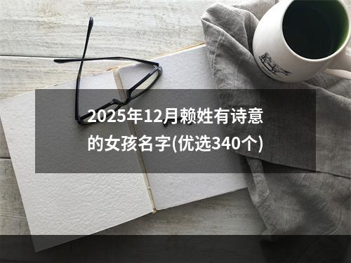 2025年12月赖姓有诗意的女孩名字(优选340个)