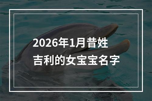 2026年1月昔姓吉利的女宝宝名字