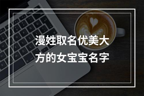 漫姓取名优美大方的女宝宝名字