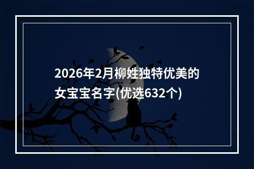 2026年2月柳姓独特优美的女宝宝名字(优选632个)