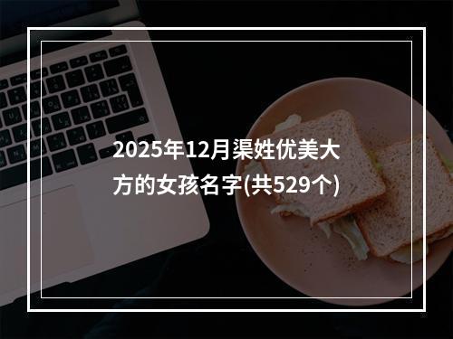 2025年12月渠姓优美大方的女孩名字(共529个)