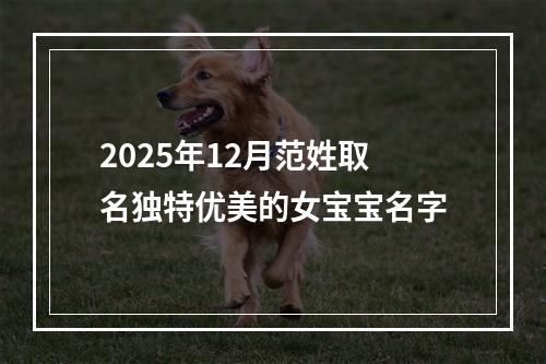 2025年12月范姓取名独特优美的女宝宝名字